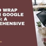 How to Wrap Text in Google Sheets A Comprehensive Guide